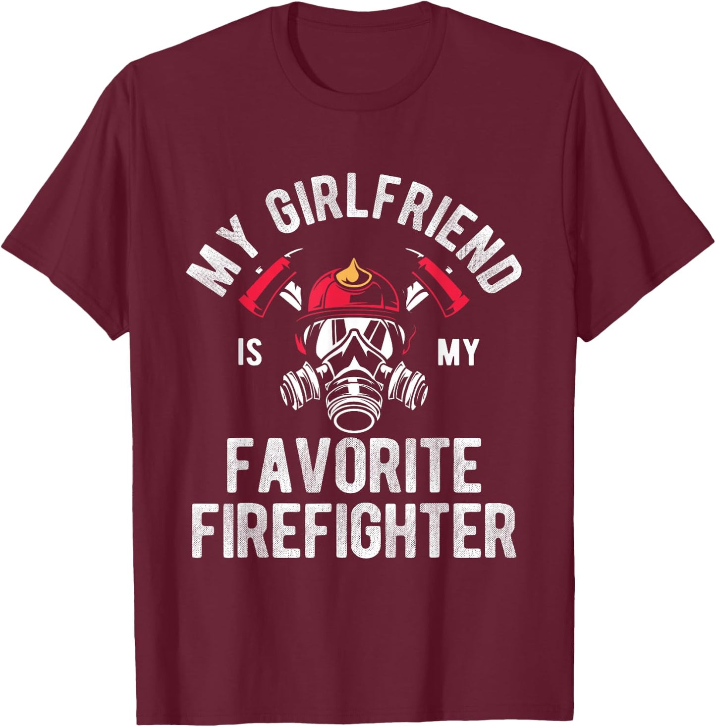 Fire My Girlfriend Is My Favorite Firefighter T-Shirt - T-Shirt | Maroon