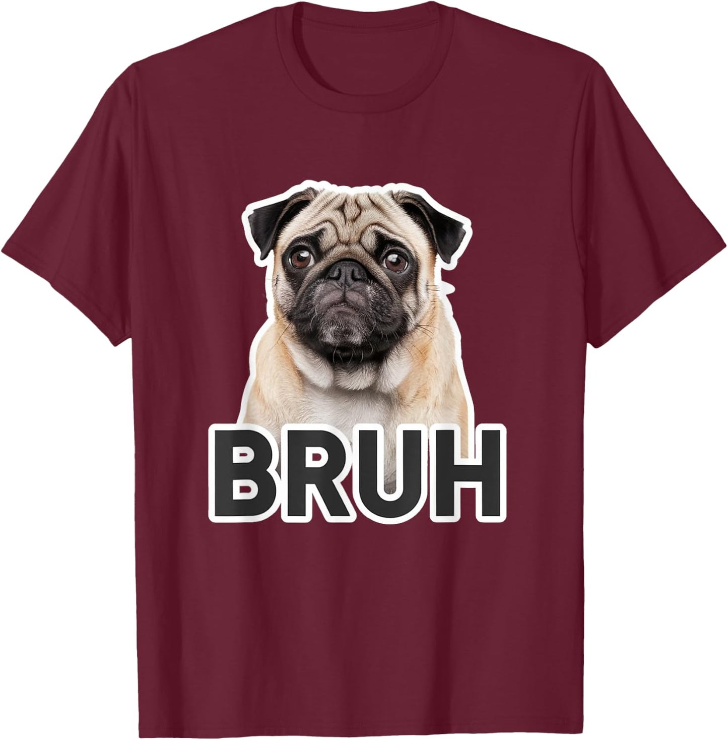 Funny Pug Bruh Silly Puppy Dog Lover Humor Men Women Kids T-Shirt - T-Shirt | Maroon