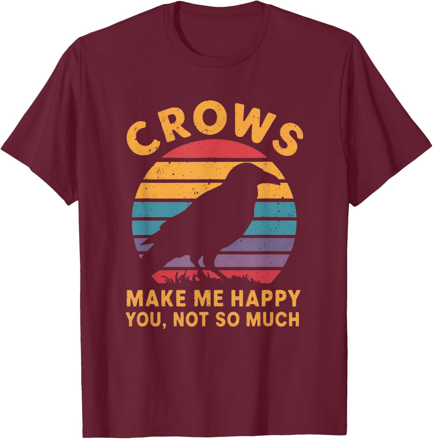 Crows Make Me Happy You Not So Much T-Shirt - T-Shirt | Maroon