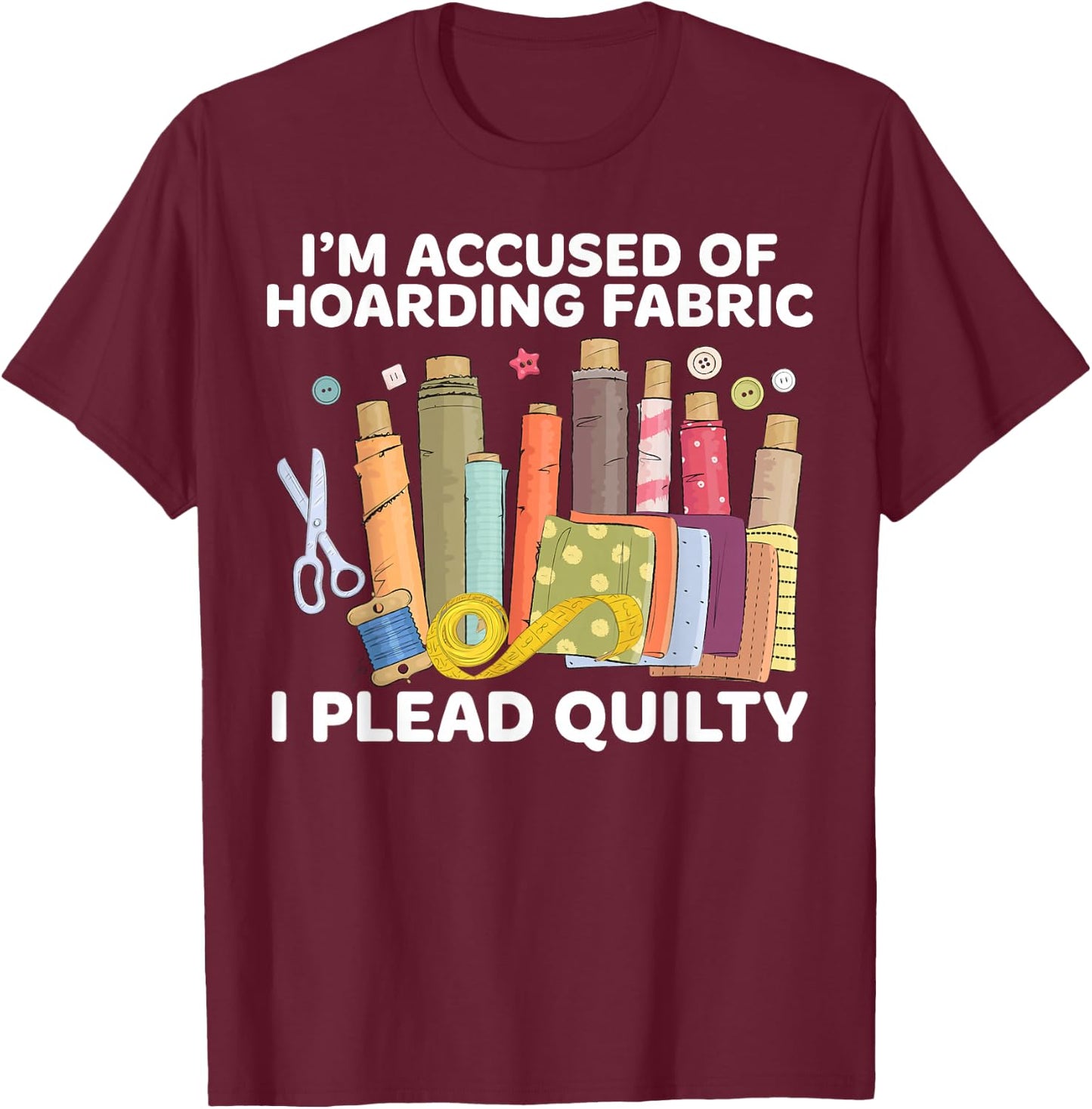 Funny I'm Accused Of Hoarding Fabric Apparel I Plead Quilty - -Adult, Black, Small, Short Sleeve, Modern, Classic Fit, Cotton Blend, , Pull On, 1 Count, Letter Print T-Shirt - T-Shirt | Maroon
