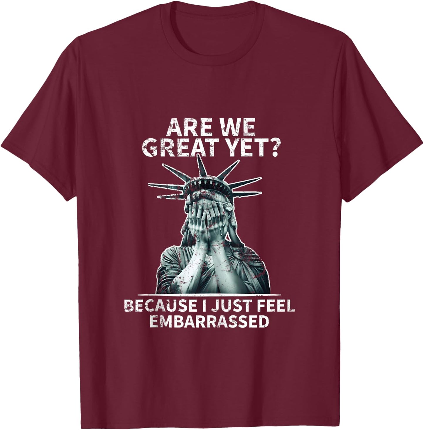 Funny Anti Trump are We Great Yet Statue of Liberty Politics T-Shirt - T-Shirt | Maroon