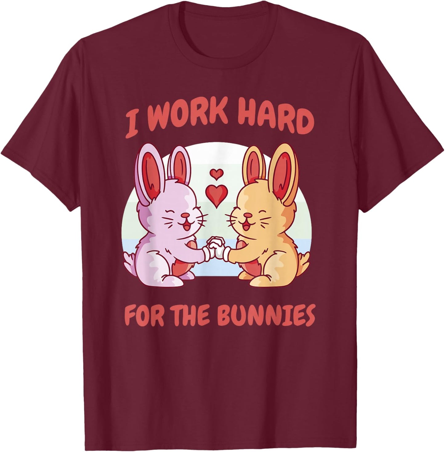 I Work Hard For The Bunnies Rabbit Hare Baby Bunny Ranch T-Shirt - T-Shirt | Maroon