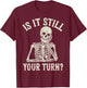 is It Still Your Turn Funny Chess Board Game Humor T-Shirt - T-Shirt | Maroon