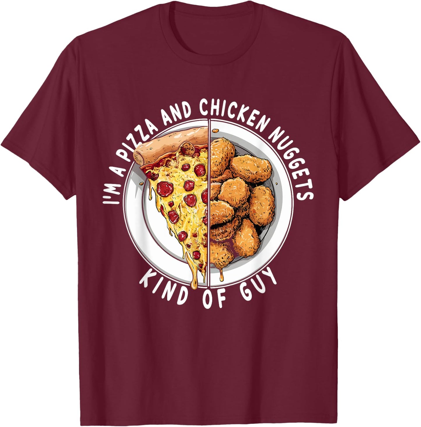 I'm a Pizza and Chicken Nuggets Kind of Guy Funny Food Lover T-Shirt - T-Shirt | Maroon