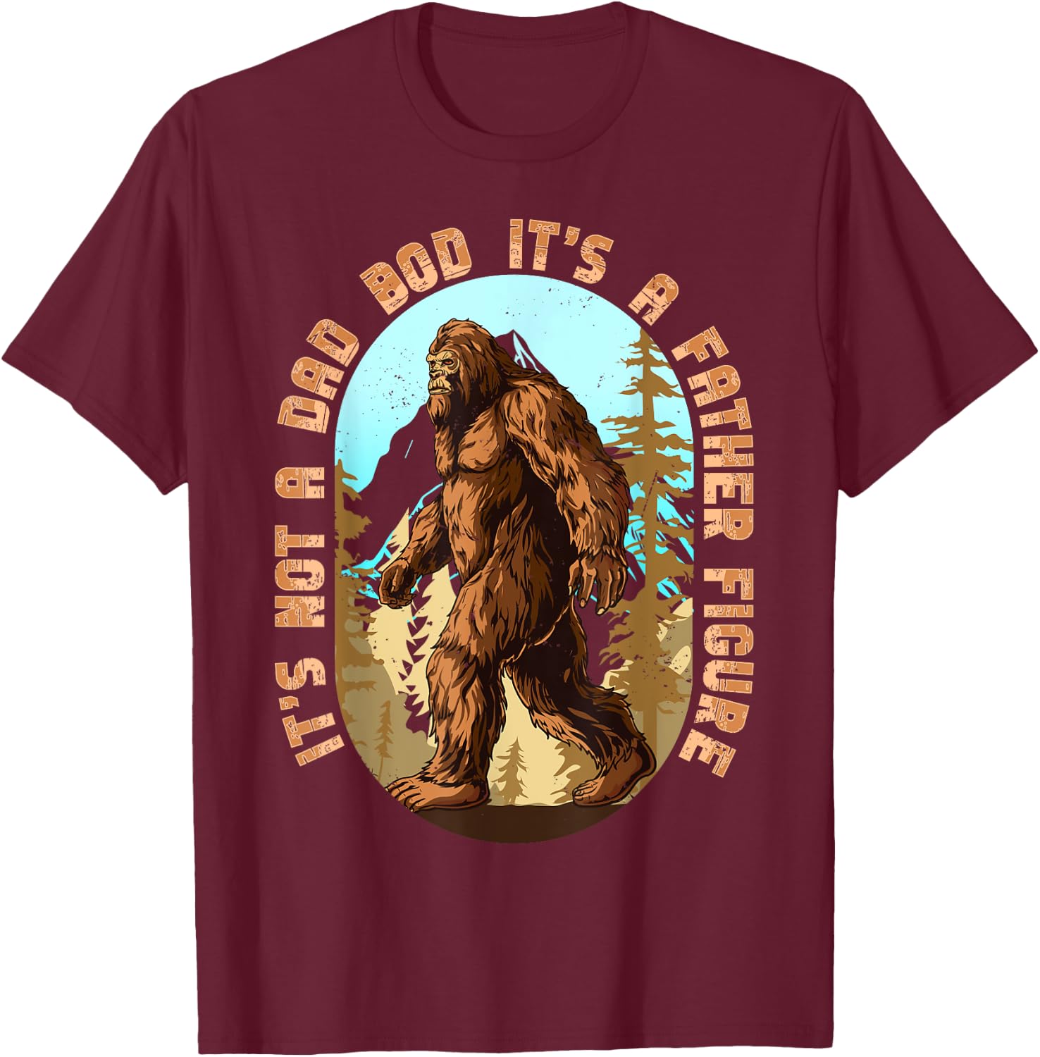 It's Not a Dad Bod It's a Father Figure Bigfoot Funny Men T-Shirt - T-Shirt | Maroon