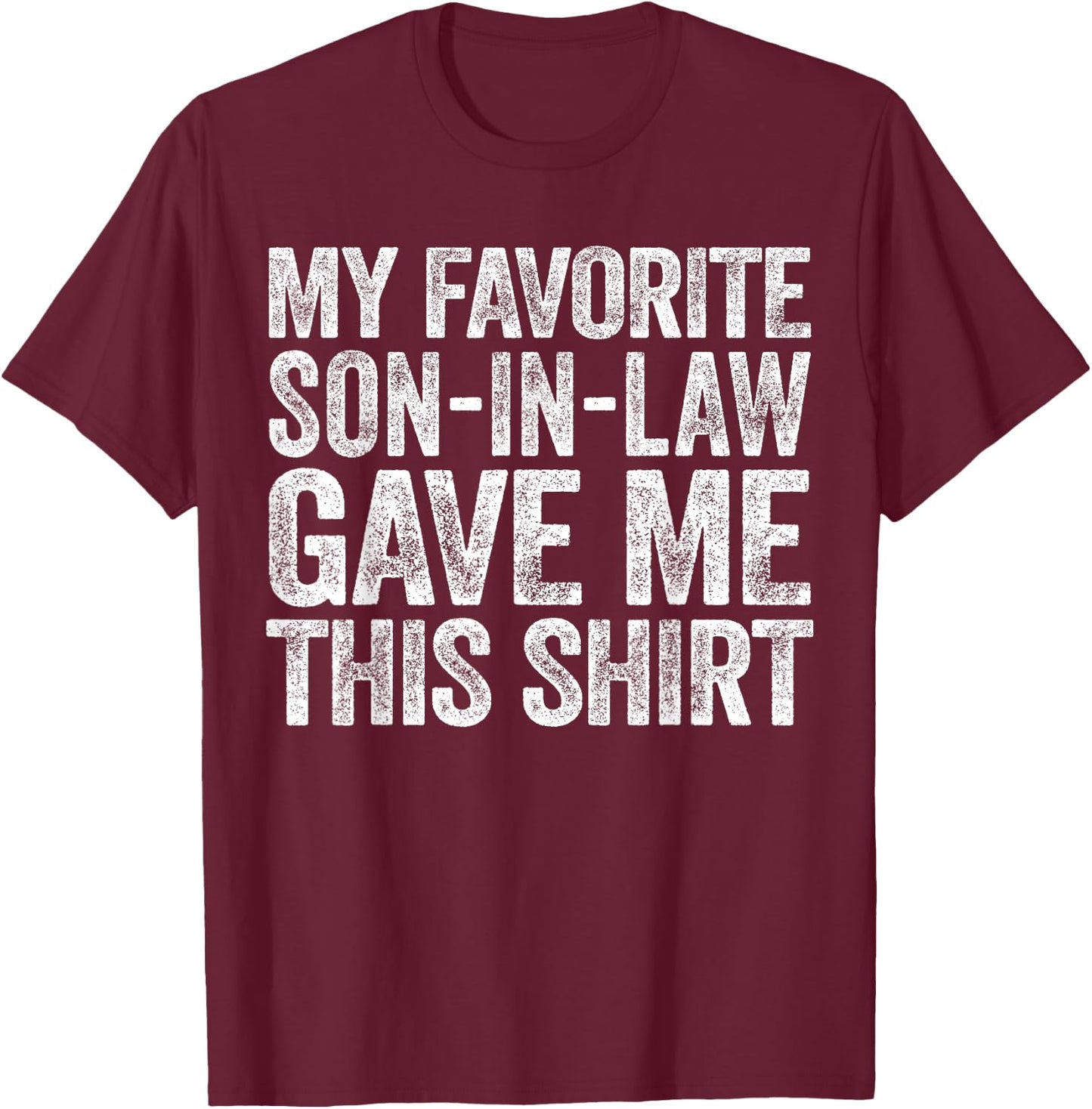 My Favorite Son-In-Law Gave Me This Shirt Men Women Parents T-Shirt - T-Shirt | Maroon