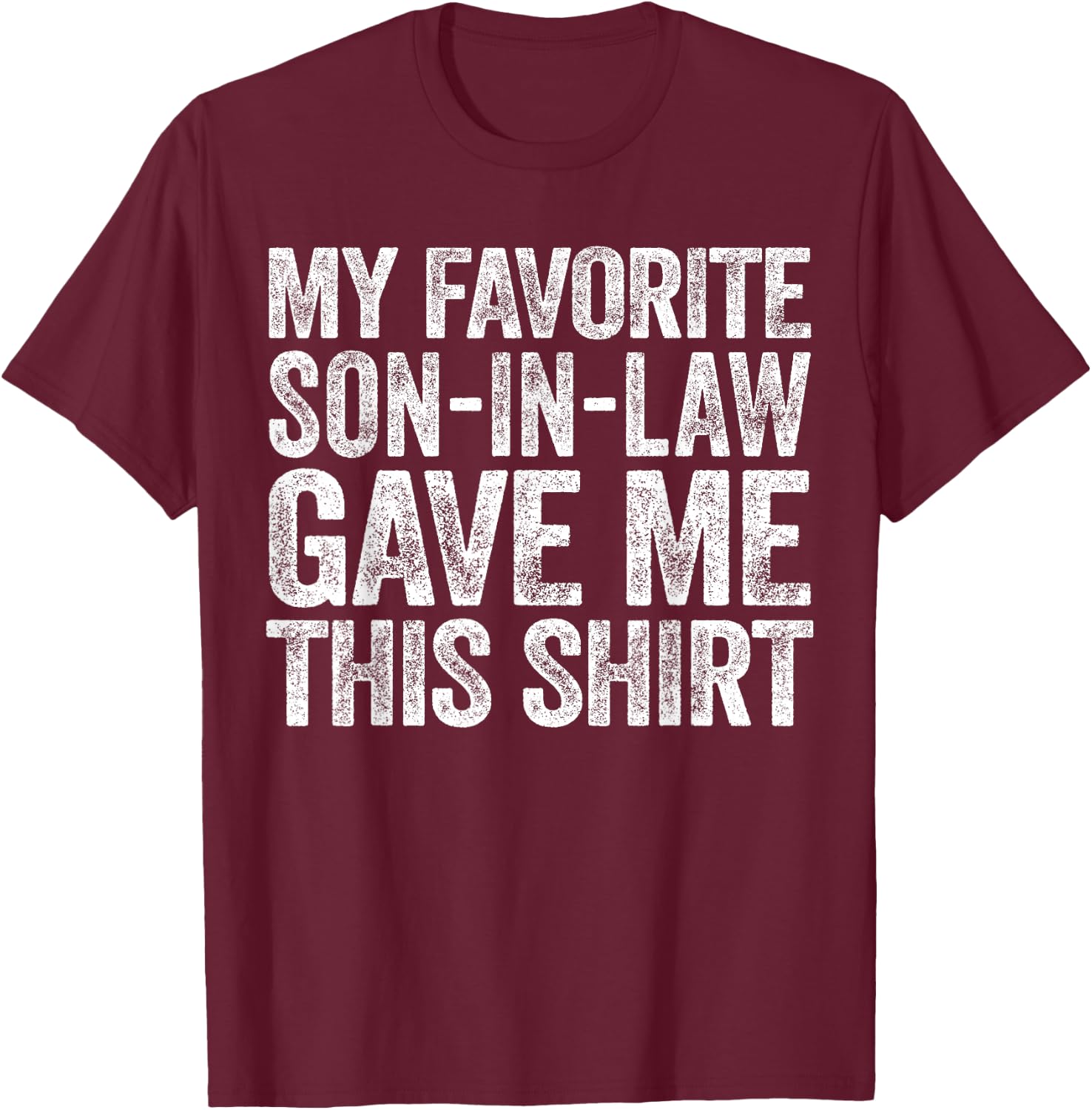 My Favorite Son-In-Law Gave Me This Shirt Men Women Parents T-Shirt - T-Shirt | Maroon
