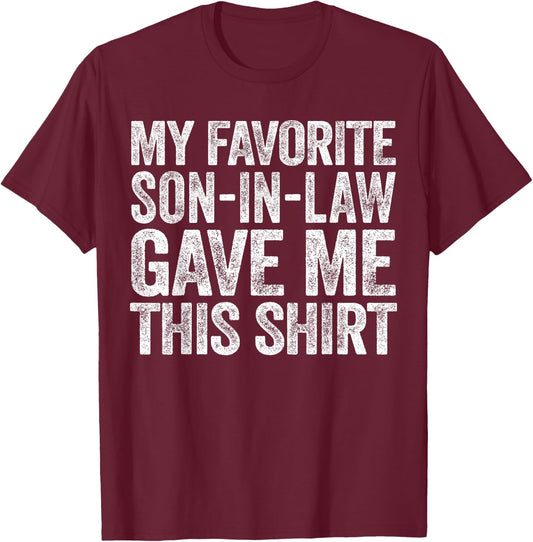 My Favorite Son-In-Law Gave Me This Shirt Men Women Parents T-Shirt - T-Shirt | Maroon