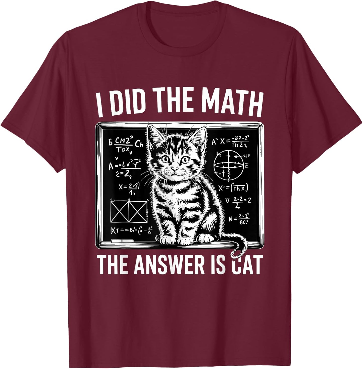 I Did Math The Answer is Cat Mathematics Funny Math Cat T-Shirt - T-Shirt | Maroon