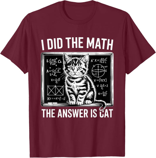 I Did Math The Answer is Cat Mathematics Funny Math Cat T-Shirt - T-Shirt | Maroon