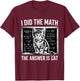 I Did Math The Answer is Cat Mathematics Funny Math Cat T-Shirt - T-Shirt | Maroon
