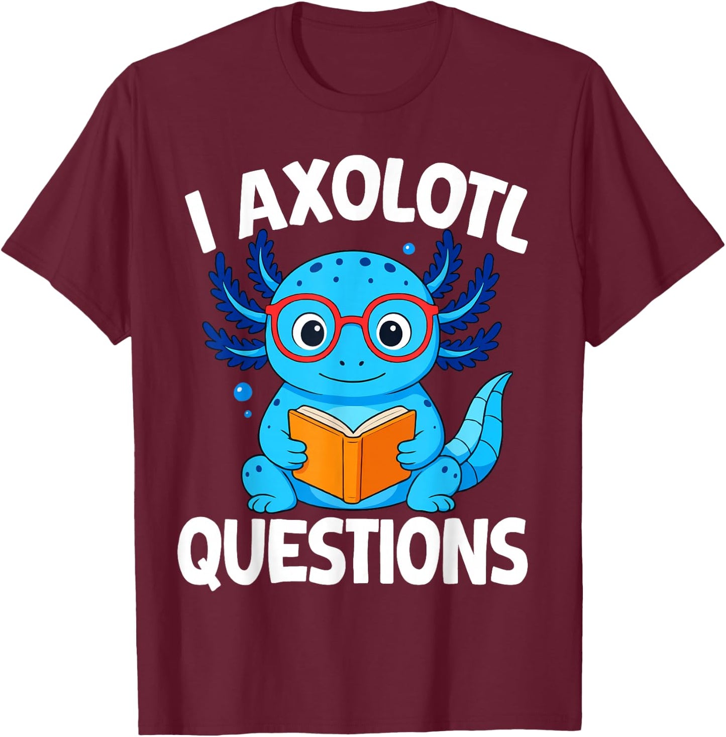 I Axolotl Questions T-Shirt - T-Shirt | Maroon
