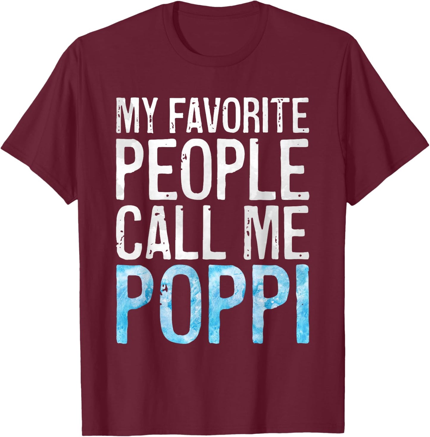 My Favorite People Call Me Poppi Shirt Men Fathers Day T-Shirt - T-Shirt | Maroon