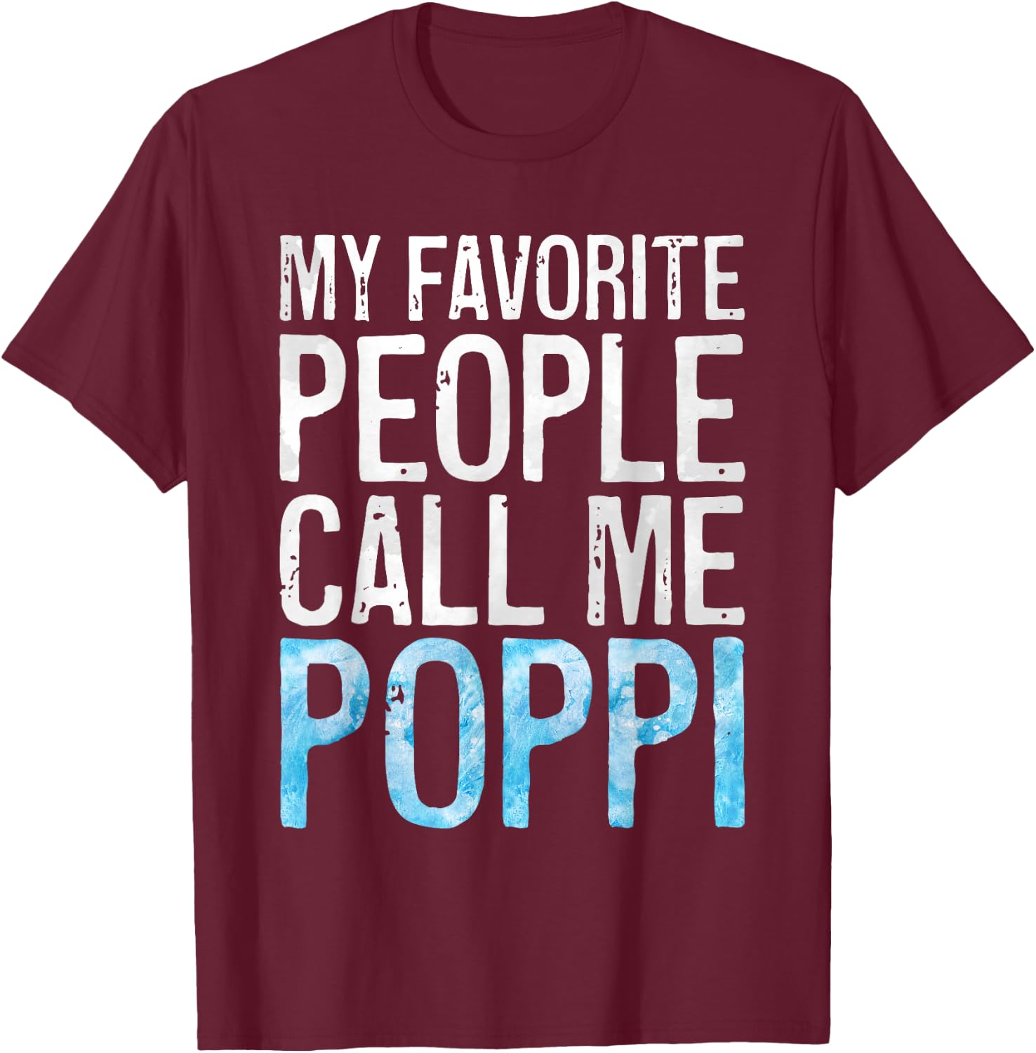 My Favorite People Call Me Poppi Shirt Men Fathers Day T-Shirt - T-Shirt | Maroon
