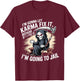 I'm Gonna Let Karma Fix It Because If I Fit it I'm Going to T-Shirt - T-Shirt | Maroon