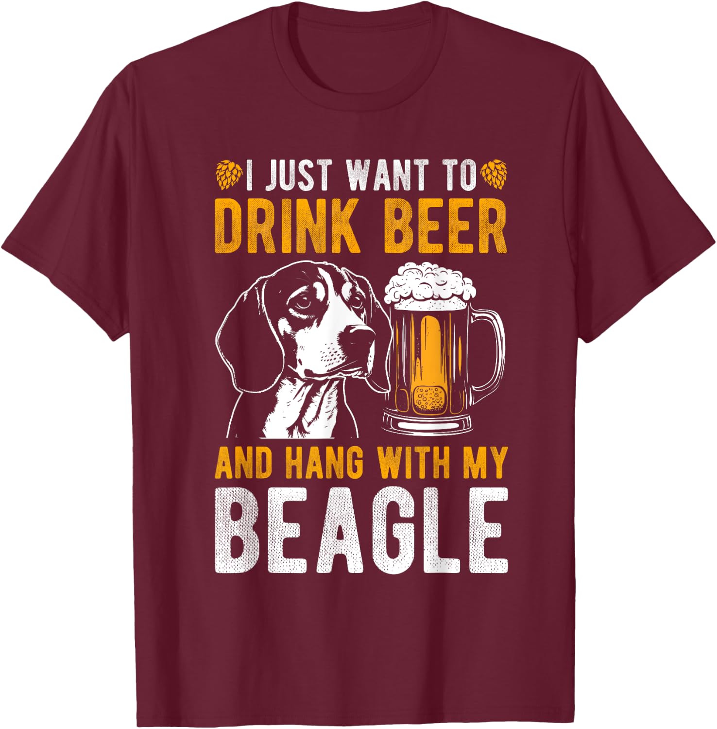I JUST WANT TO DRINK BEER AND HANG WITH MY BEAGLE Dog Owner Men Women T-Shirt - T-Shirt | Maroon