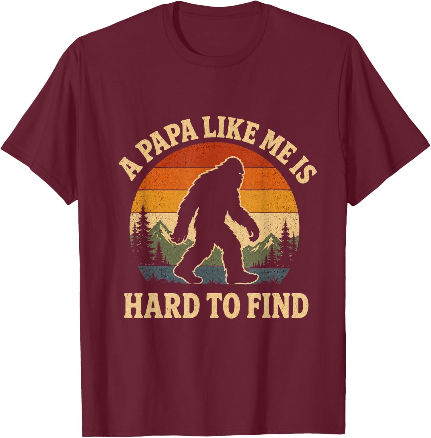 A Dad Like Me is Hard to Find Bigfoot Dad Papa Fathers Day T-Shirt - T-Shirt | Maroon