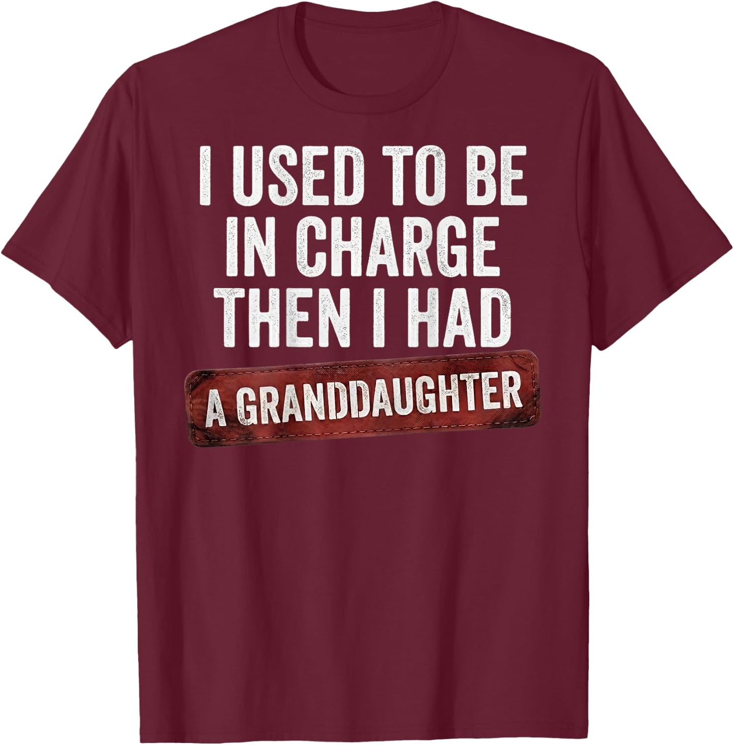 I Used to Be in Charge Then I Had A Granddaughter (On Back) T-Shirt - T-Shirt | Maroon