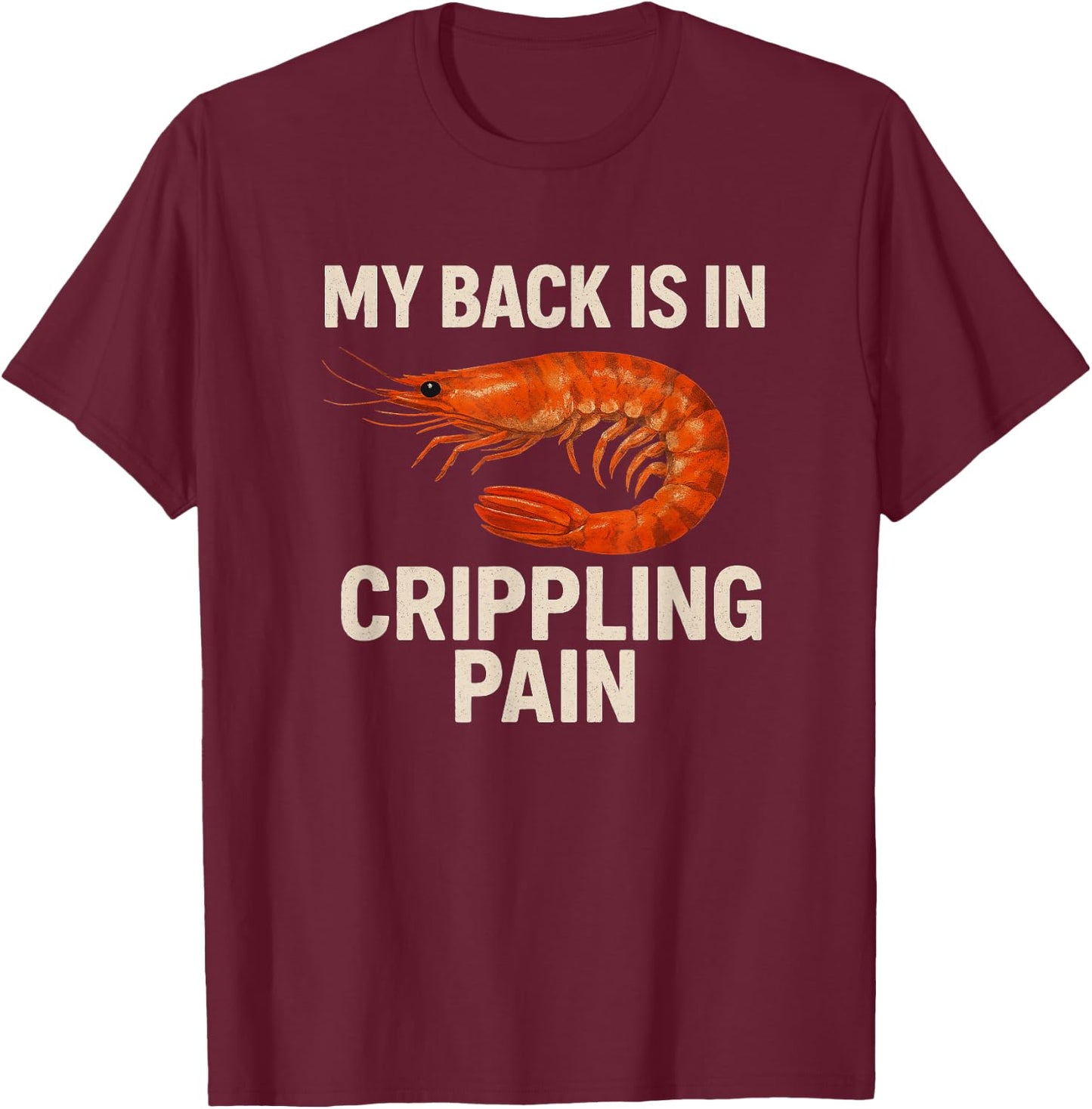 My Back Is In Crippling Pain Shrimp Meme | Funny Stupid Meme T-Shirt - T-Shirt | Maroon