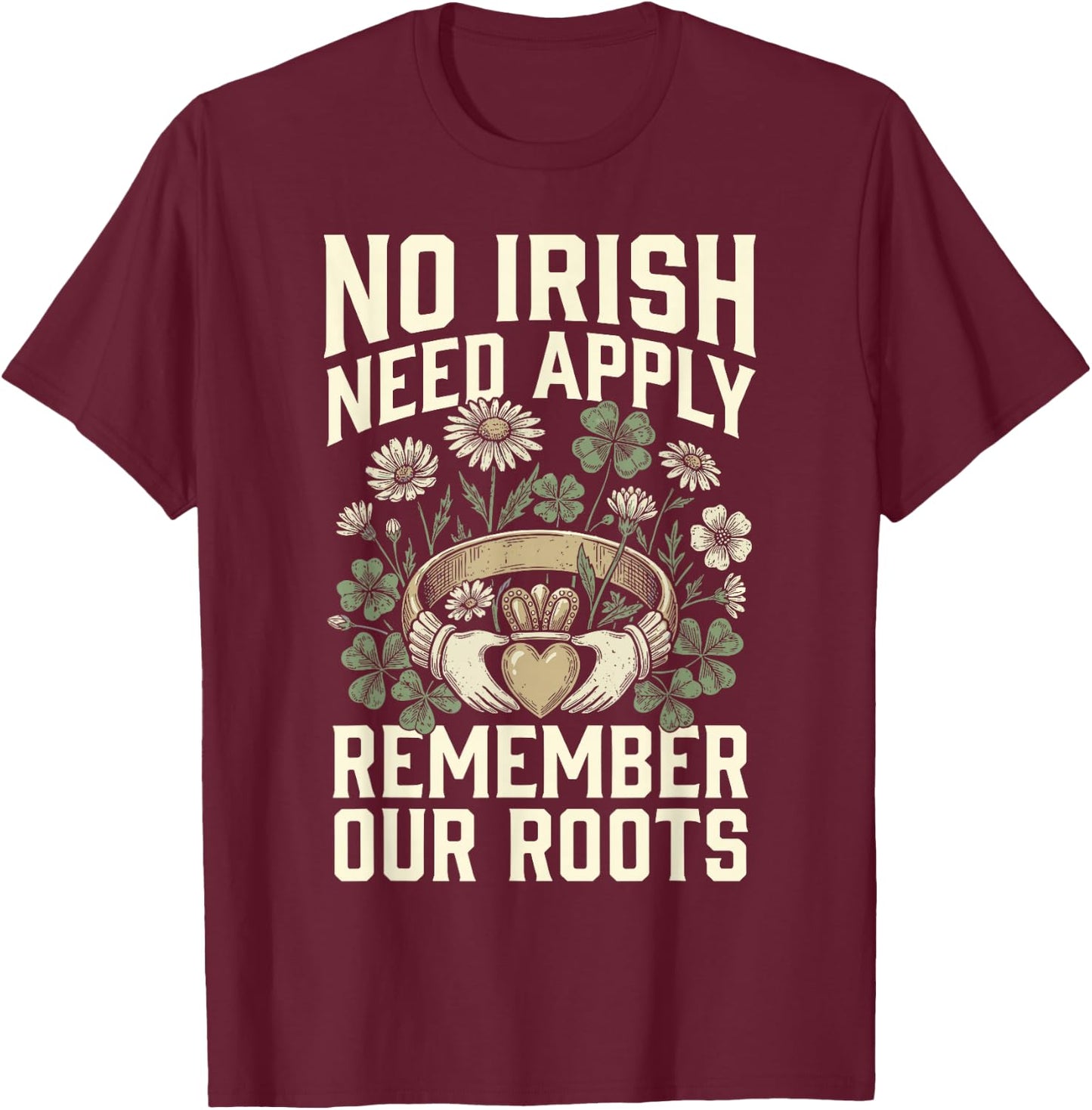No Irish Need Apply Claddagh Ring Remember Roots Shamrock T-Shirt - T-Shirt | Maroon