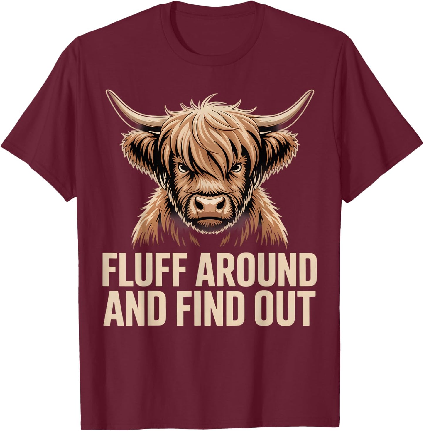 Fluff Around Find Out Highland Cow Funny Humor T-Shirt - T-Shirt | Maroon