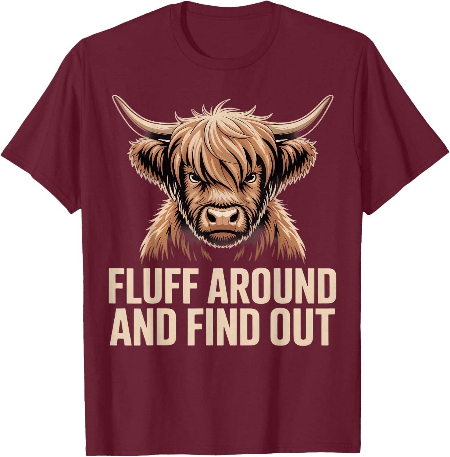 Fluff Around Find Out Highland Cow Funny Humor T-Shirt - T-Shirt | Maroon