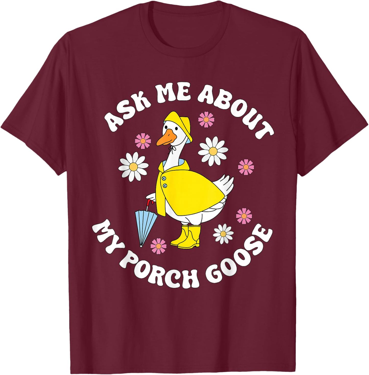 Ask Me About My Porch Goose Funny Lawn Silly Goose Humor T-Shirt - T-Shirt | Maroon