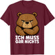 Lustiger, mürrischer Bär - Ich muss gar nichts! T-Shirt - T-Shirt | Maroon