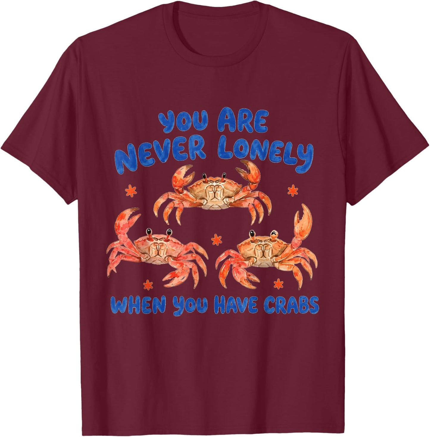 You are Never Lonely When Have Crabs Funny T-Shirt - T-Shirt | Maroon