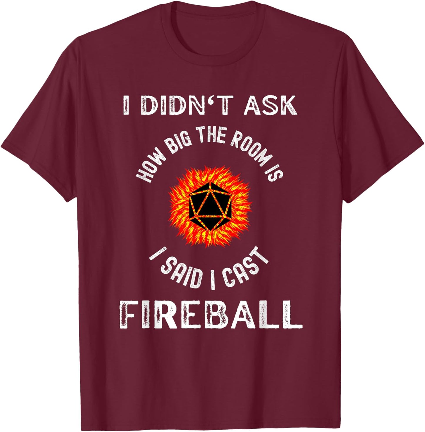 I didn't ask how big the room is I said I cast fireball T-Shirt - T-Shirt | Maroon