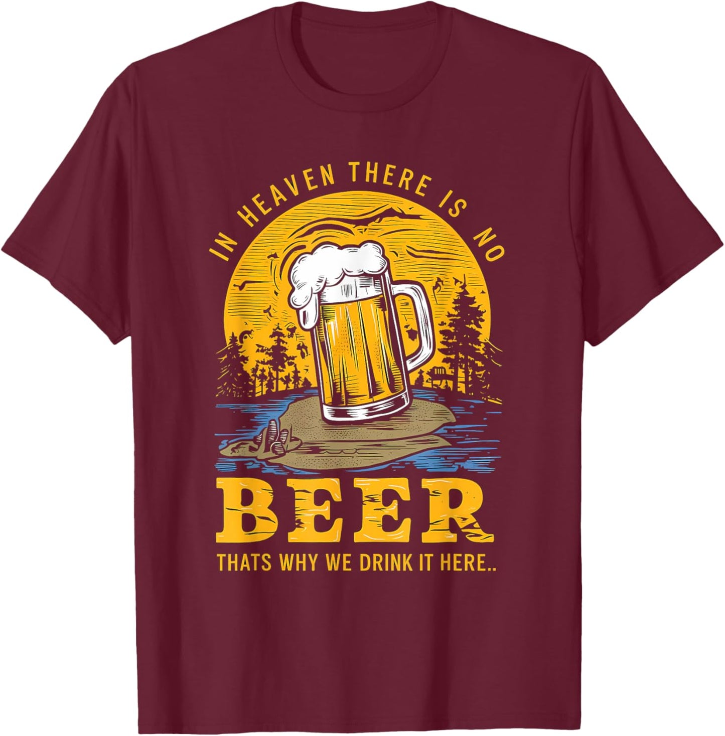 In Heaven there is no Beer That's why we drink it here T-Shirt - T-Shirt | Maroon