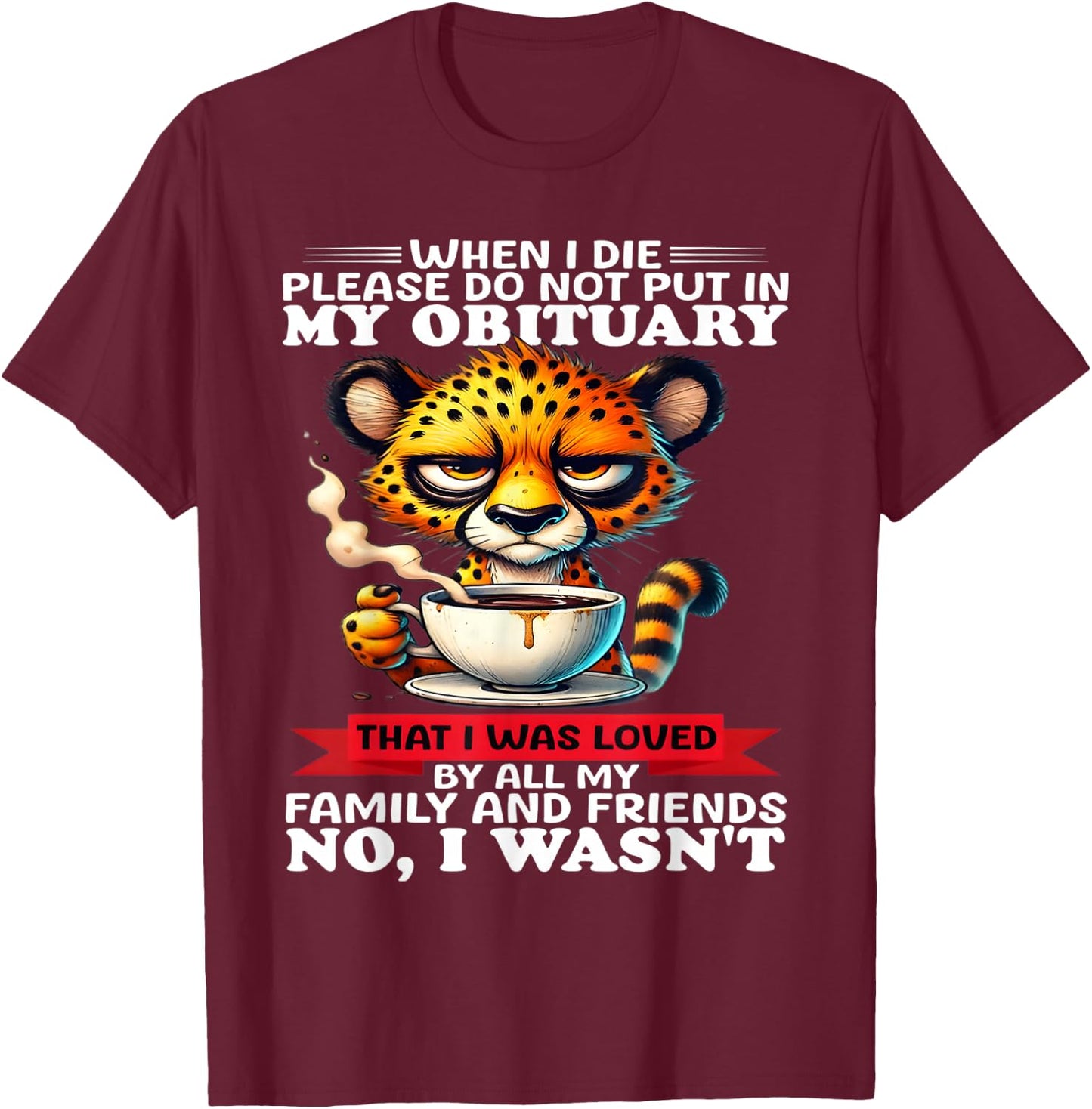 When I die please do not put in my obituary that I was loved T-Shirt - T-Shirt | Maroon
