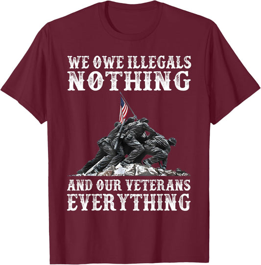 We Owe Illegals Nothing And Our Veterans Everything T-Shirt - T-Shirt | Maroon