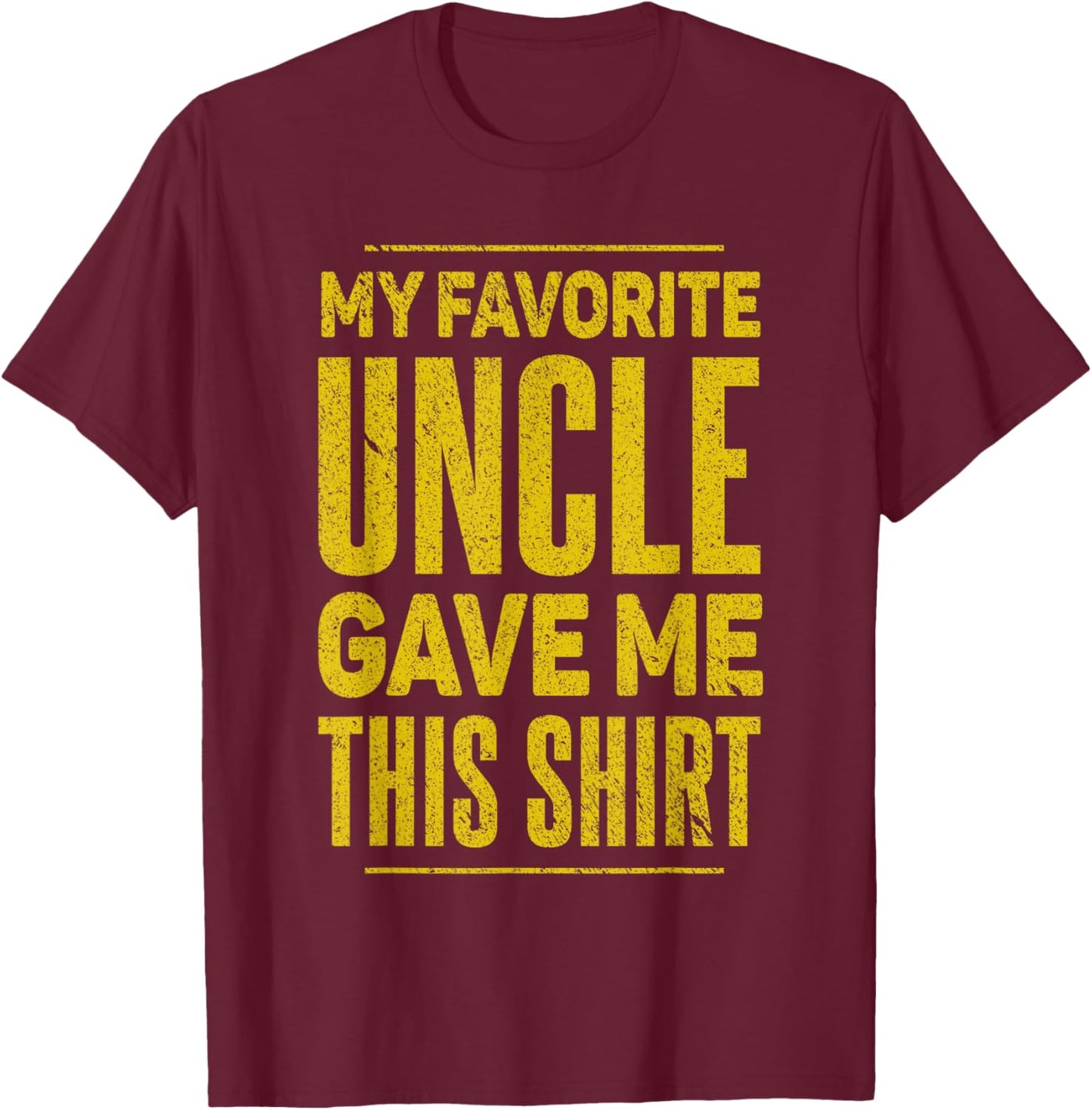 My Favorite Uncle Gave Me This Shirt for Nephew Niece Funny T-Shirt - T-Shirt | Maroon