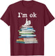 I'm Ok Funny Boooks Lover T-Shirt - T-Shirt | Maroon