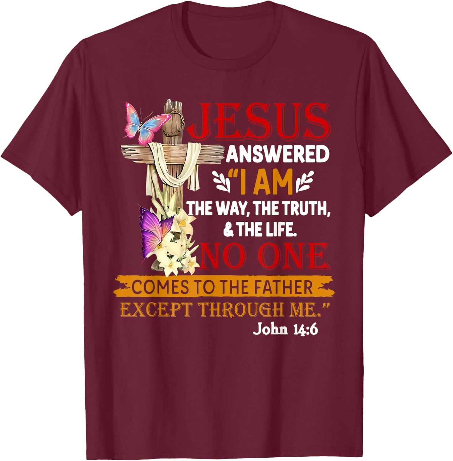 Jesus Answered I Am The Way The Truth The Life No One T-Shirt - T-Shirt | Maroon