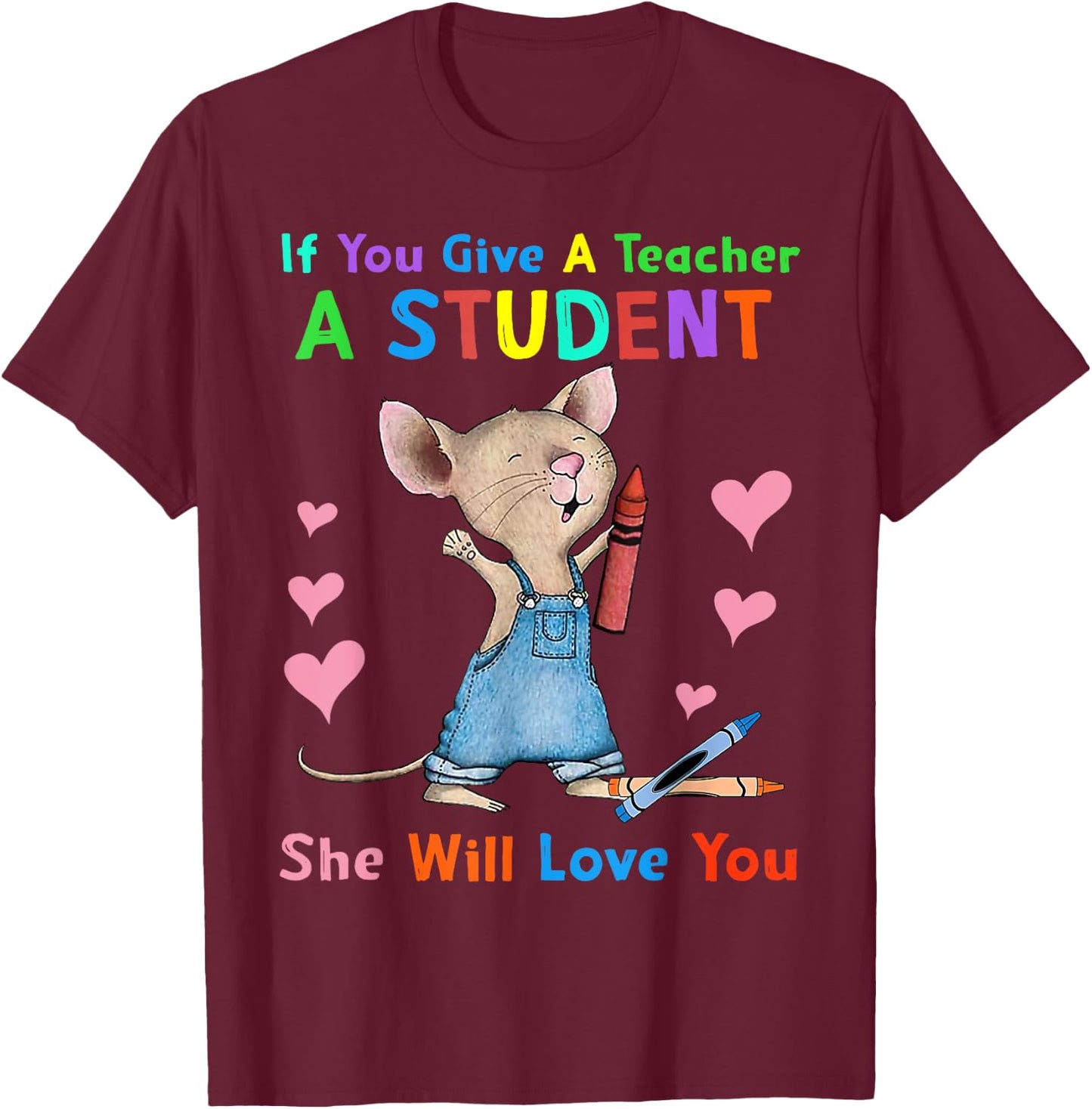 Mouse If You Give A Teacher A Student She Will Love You T-Shirt - T-Shirt | Maroon