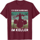 with German Text "Ich bin dann mal im Keller" [Ich bin dann mal im Keller], black T-Shirt - T-Shirt | Maroon