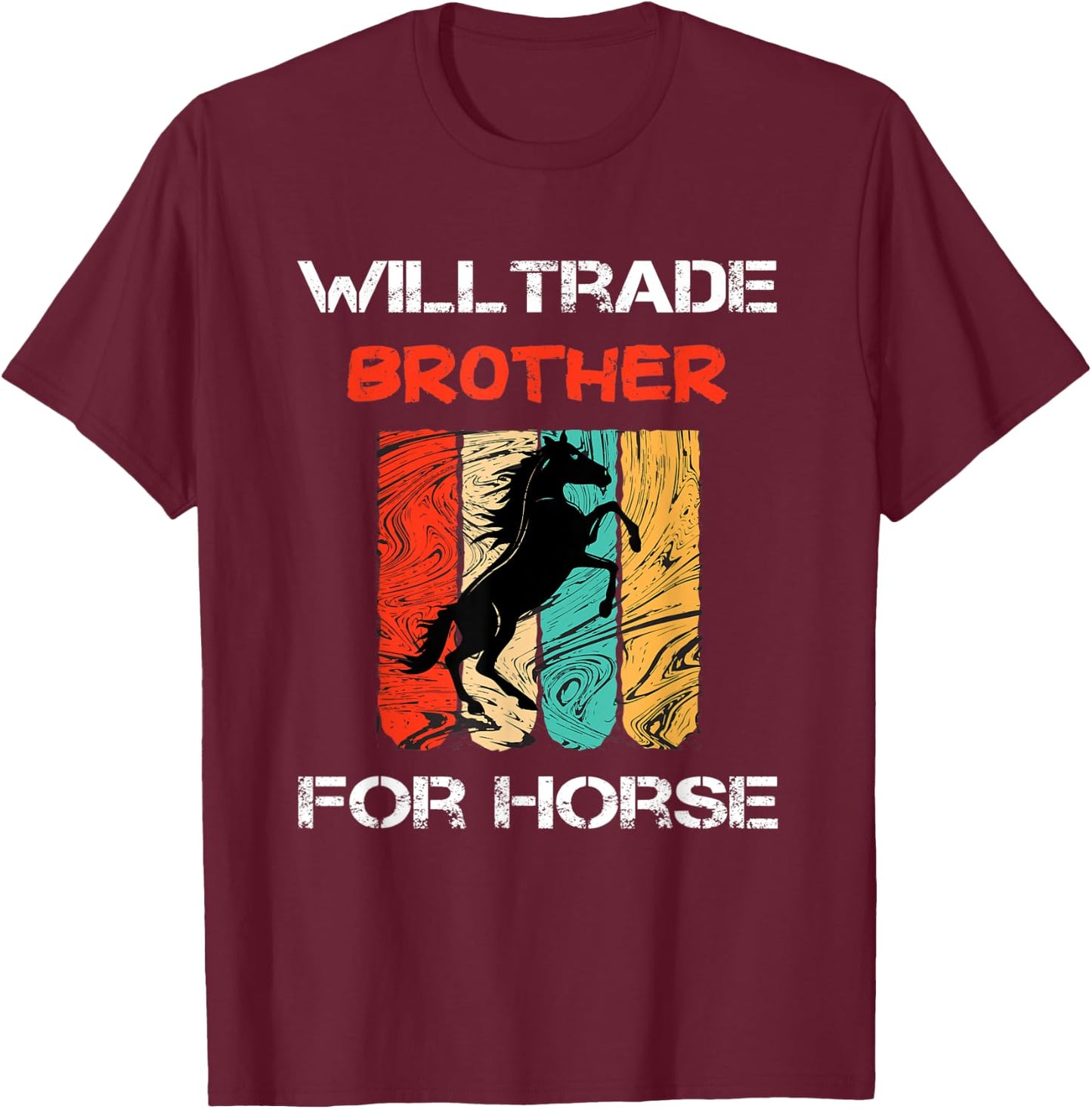 Will Trade Brother For Horse Funny, Sarcastic, Horse Lover T-Shirt - T-Shirt | Maroon