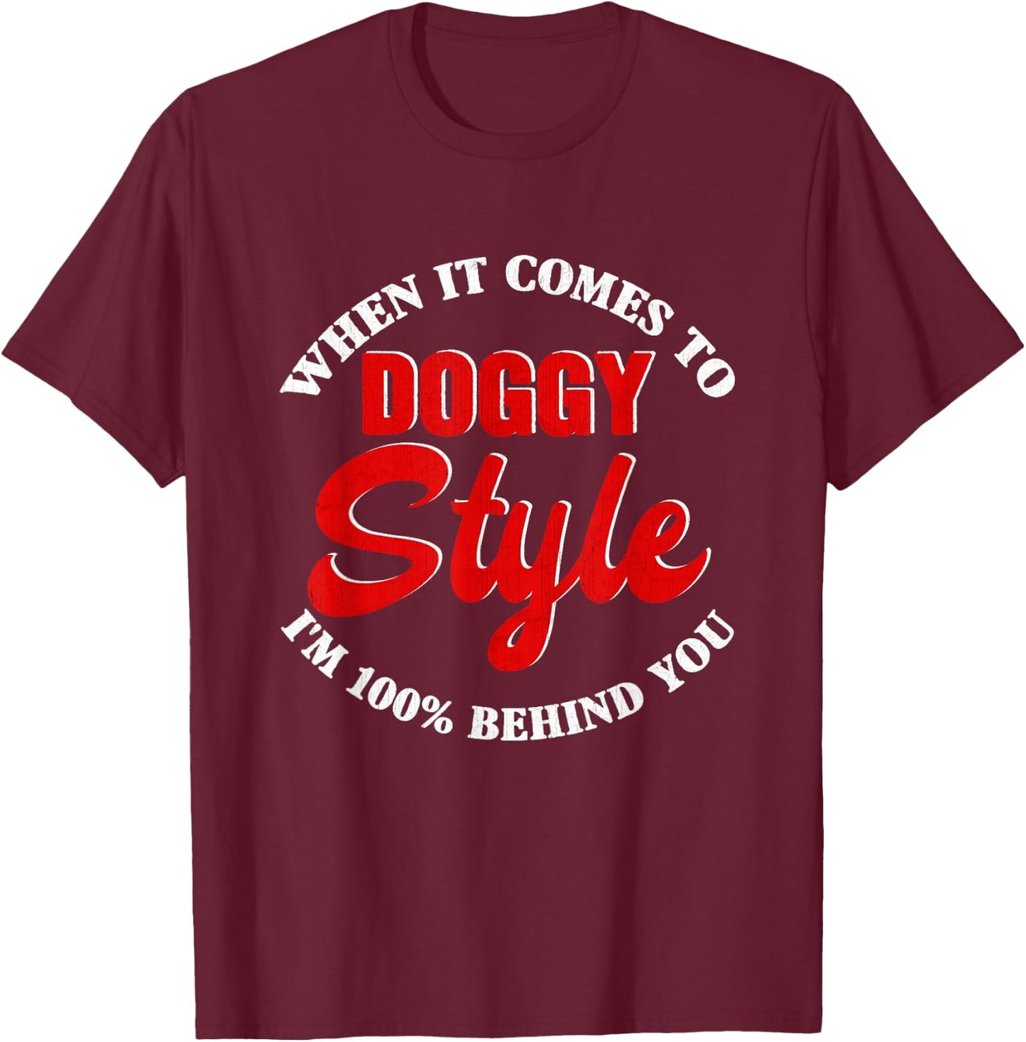 When it comes to DoggyStyle I Am 100 Percent Behind You , black T-Shirt - T-Shirt | Maroon