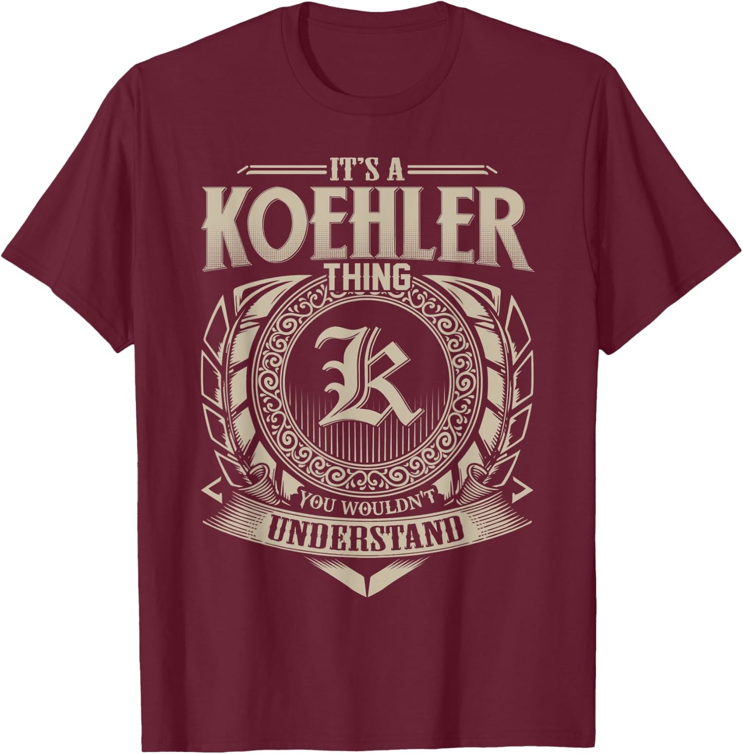 It's A KOEHLER Thing You Wouldn't Understand Name Vintage T-Shirt - T-Shirt | Maroon