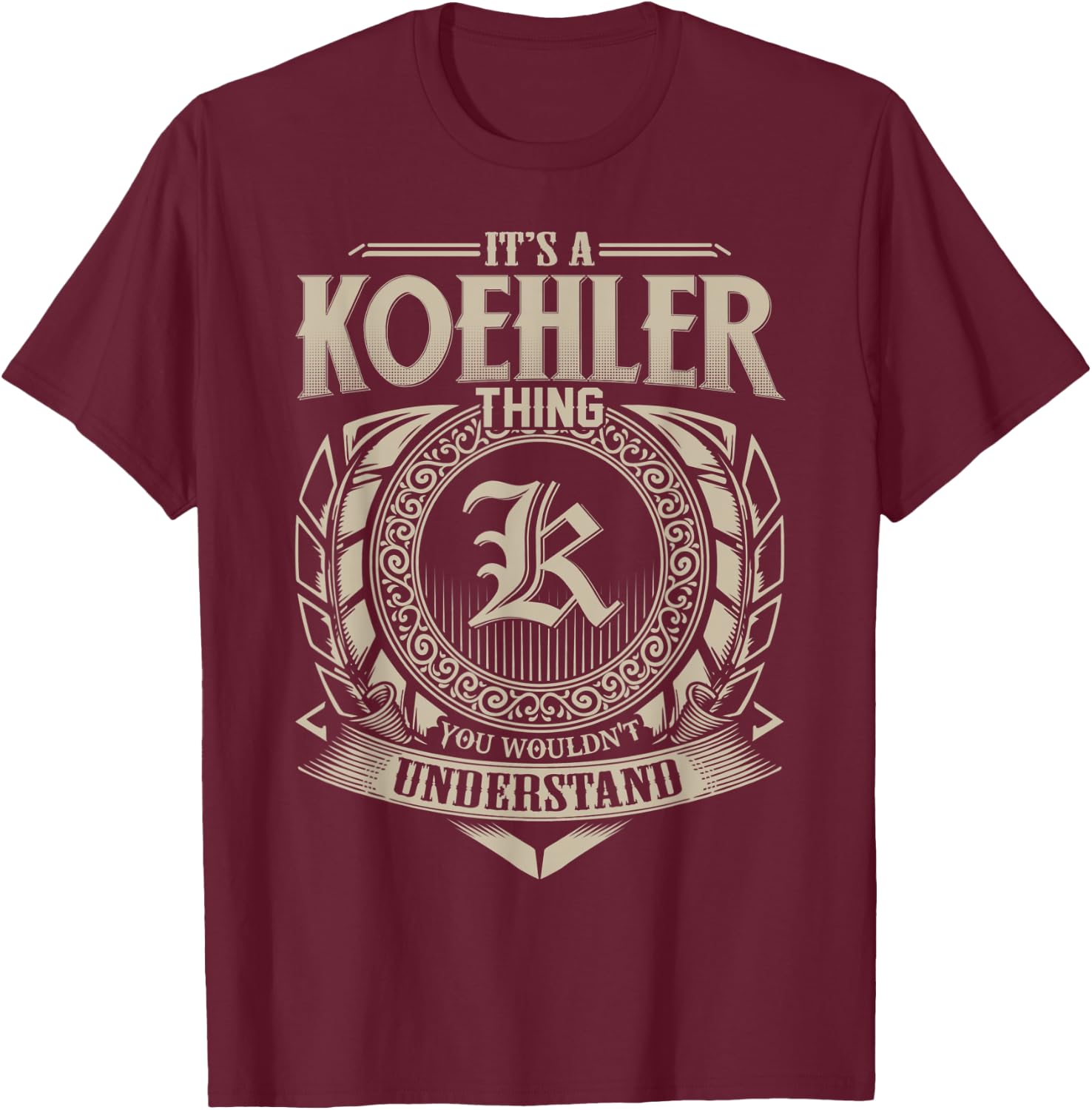It's A KOEHLER Thing You Wouldn't Understand Name Vintage T-Shirt - T-Shirt | Maroon