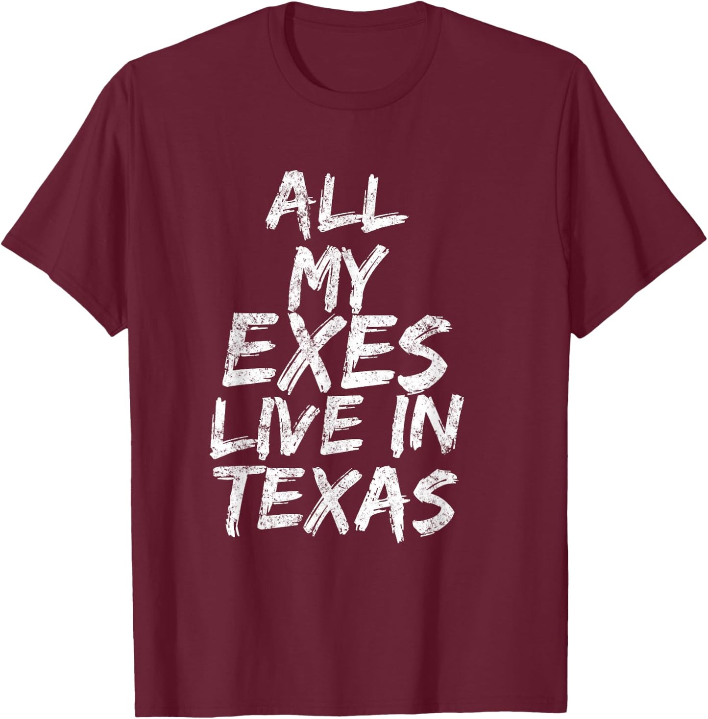 All My Exes Live In Texas T-Shirt - T-Shirt | Maroon