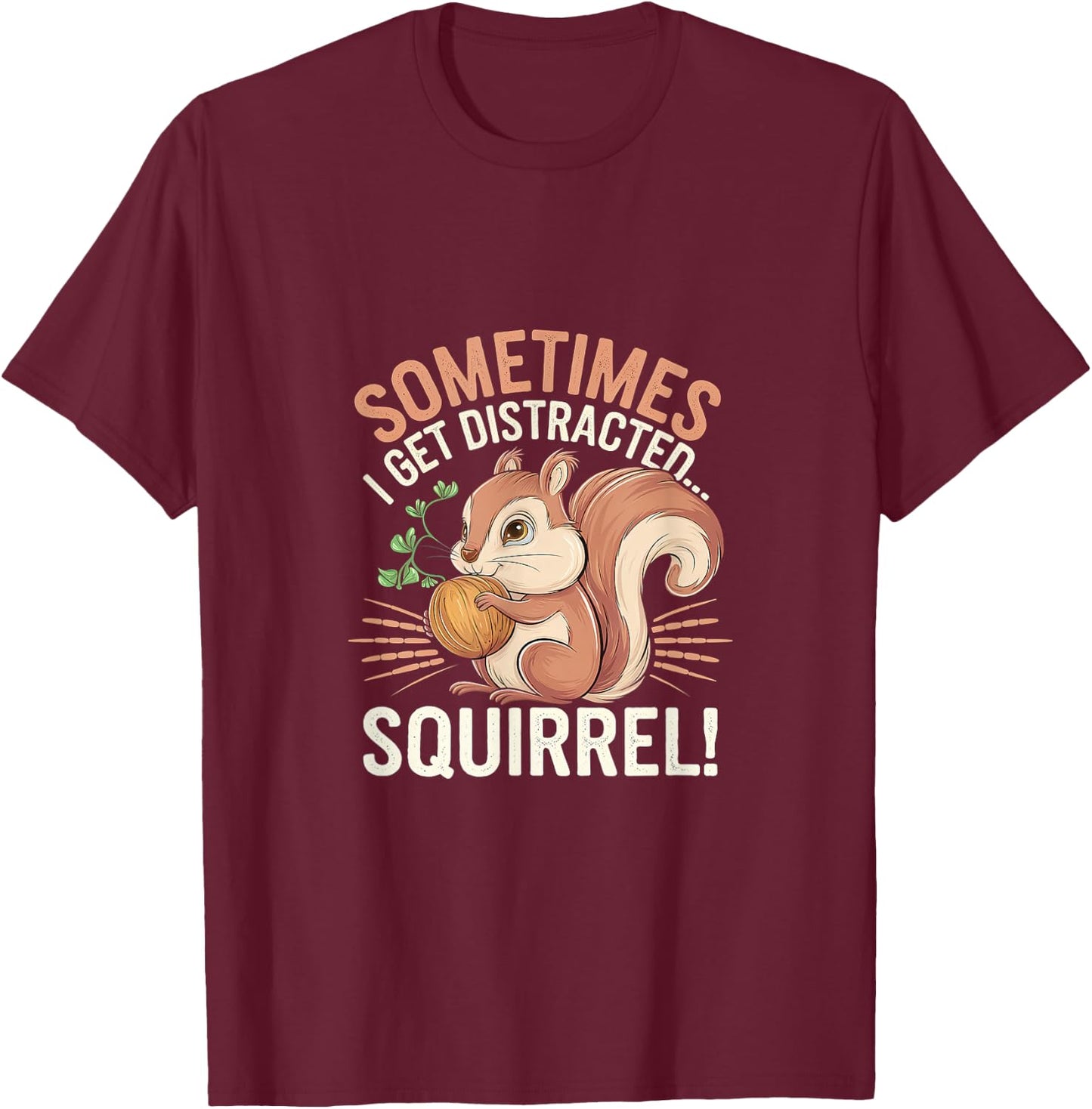 Sometimes I Get Distracted Squirrel Distraction T-Shirt - T-Shirt | Maroon