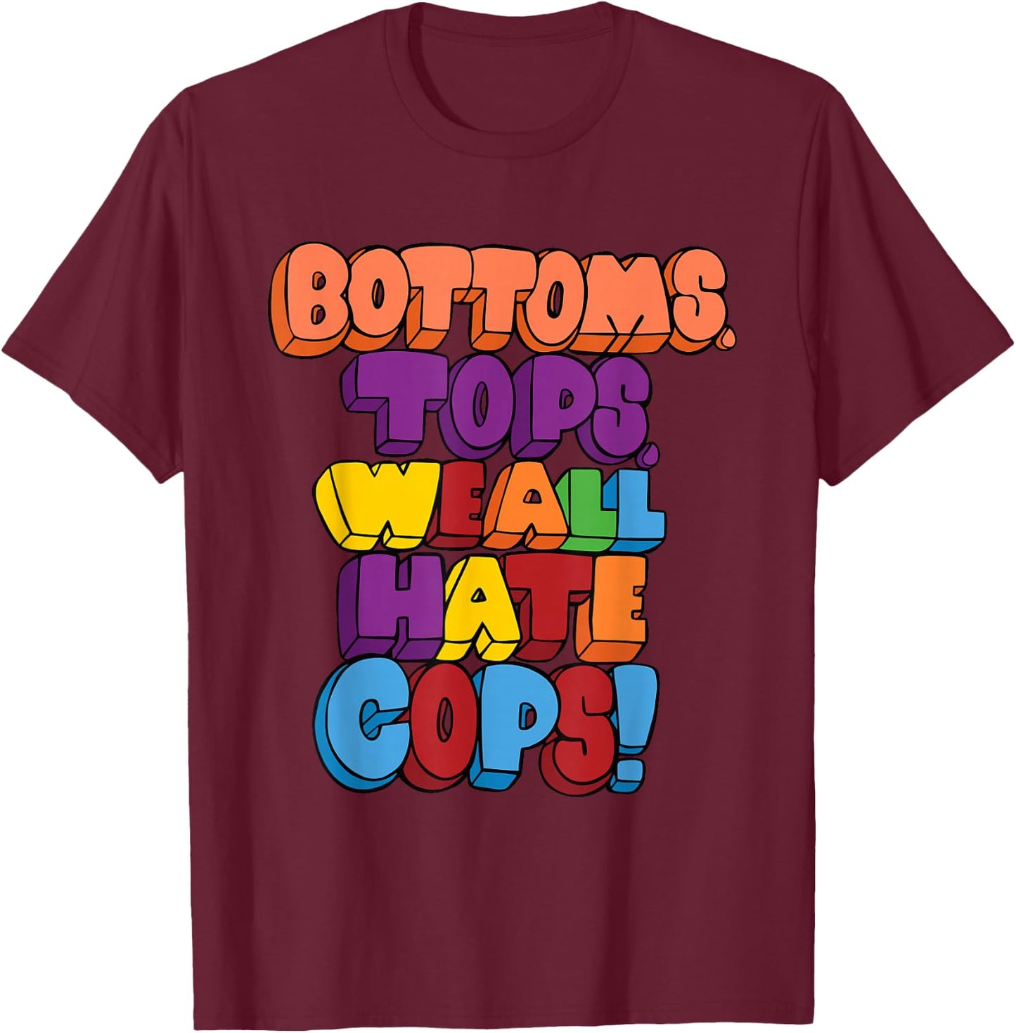 Bottoms, Tops, We All Hate Cops. funny design T-Shirt - T-Shirt | Maroon