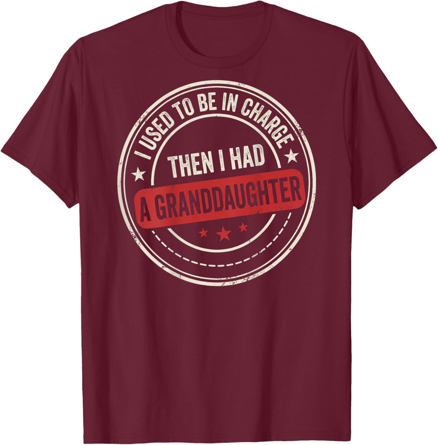 I Used to Be in Charge Then I Had A Granddaughter (On Back) T-Shirt - T-Shirt | Maroon