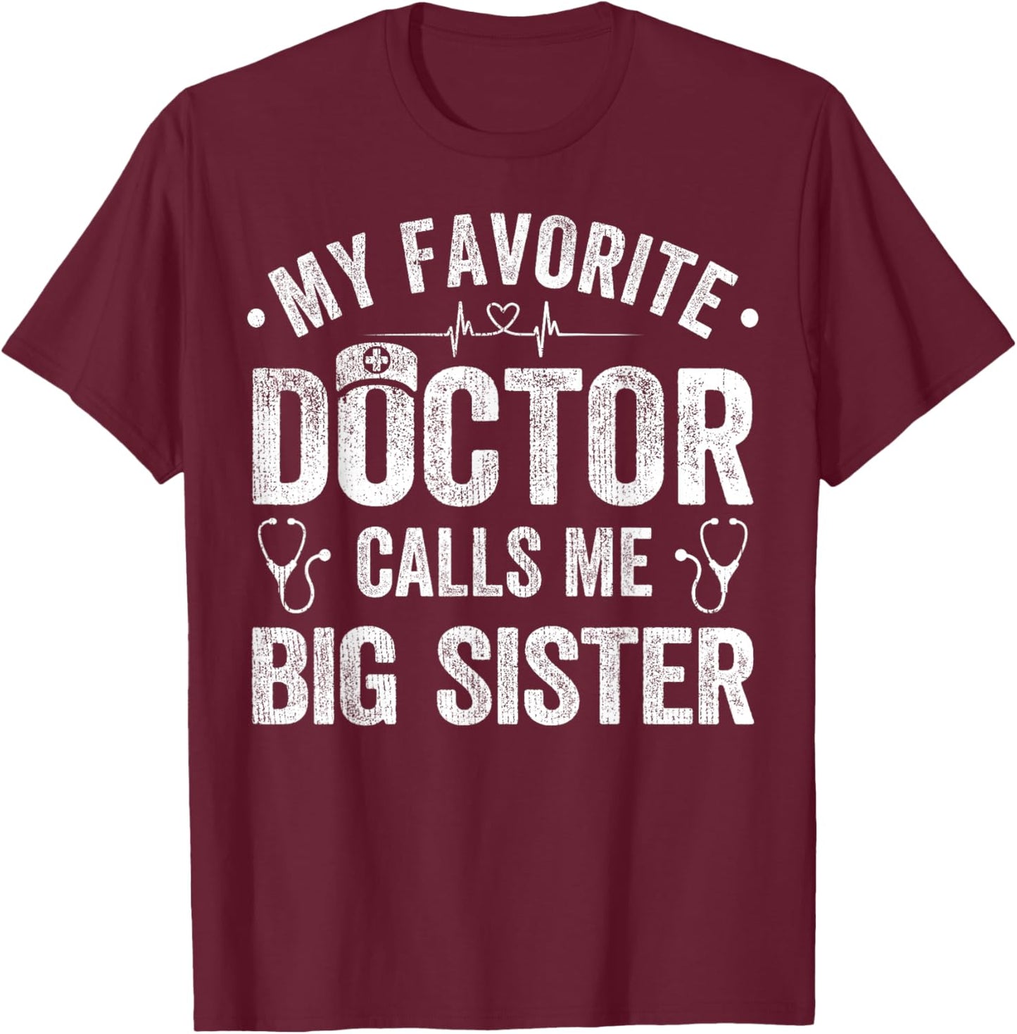 My Favorite Doctor Calls Me Big Sister Funny Saying T-Shirt - T-Shirt | Maroon