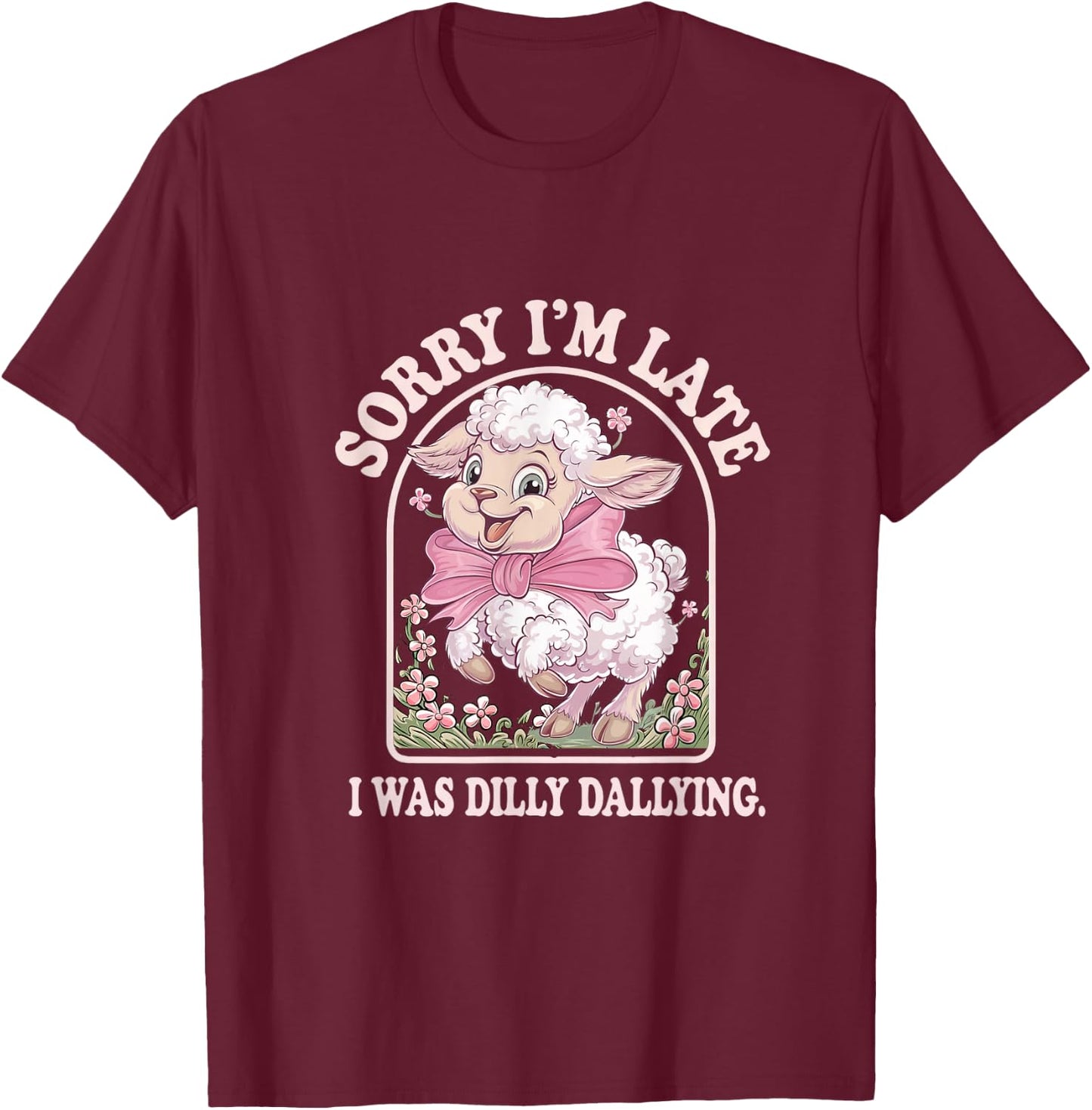 Sorry I'm Late I Was Dilly Dallying Goat T-Shirt - T-Shirt | Maroon