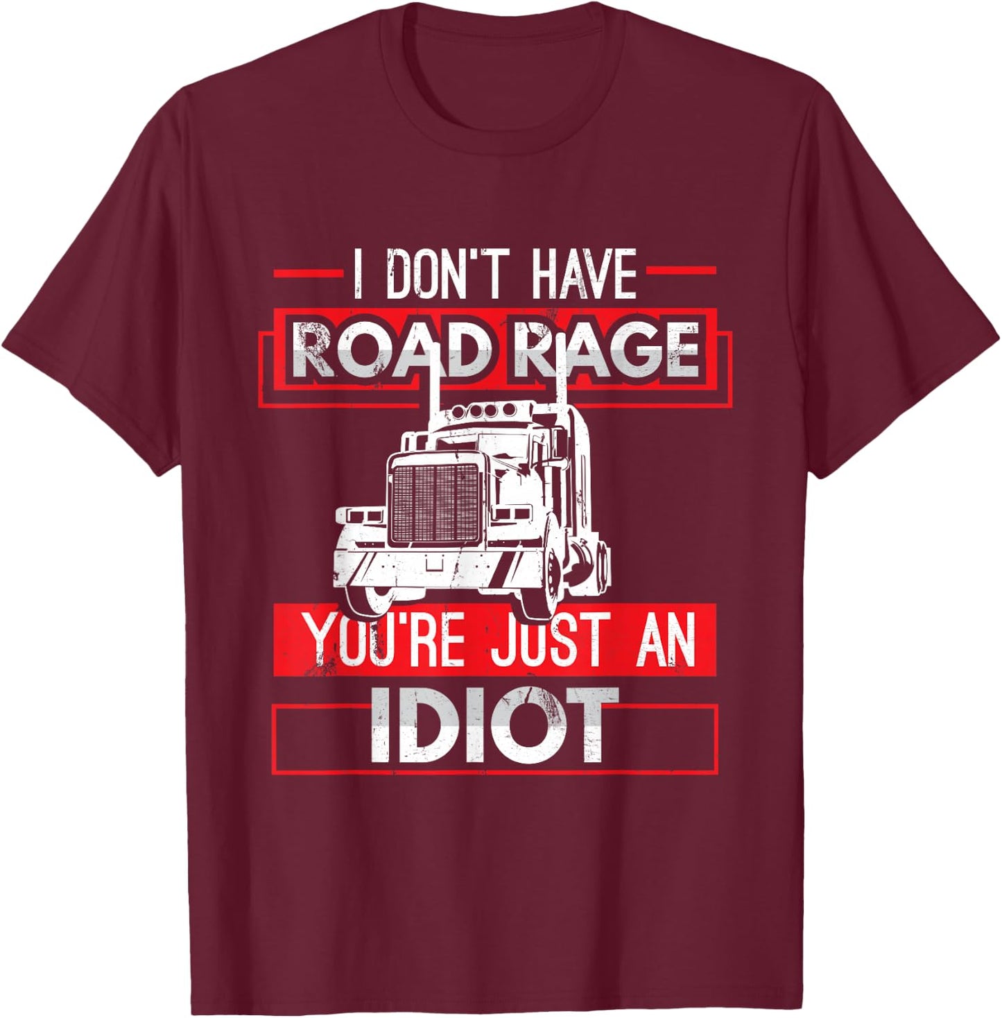 I Don't Have Road Rage Funny Men's Trucking Sarcasm Gift T-Shirt - T-Shirt | Maroon