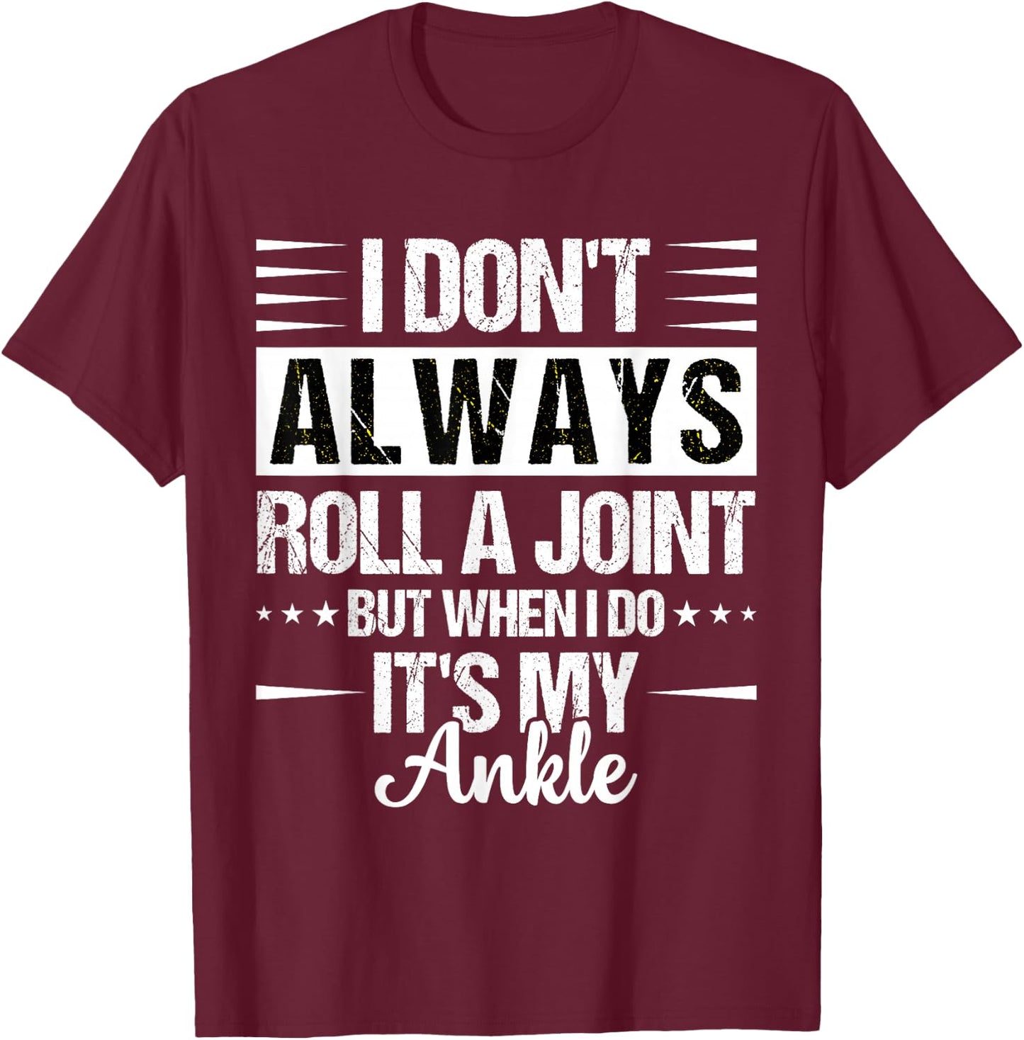 I Dont Always Roll a Joint But When I Do My Ankle Recovery T-Shirt - T-Shirt | Maroon